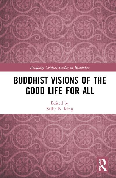 Cover for Sallie B. King · Buddhist Visions of the Good Life for All - Routledge Critical Studies in Buddhism (Hardcover Book) (2021)