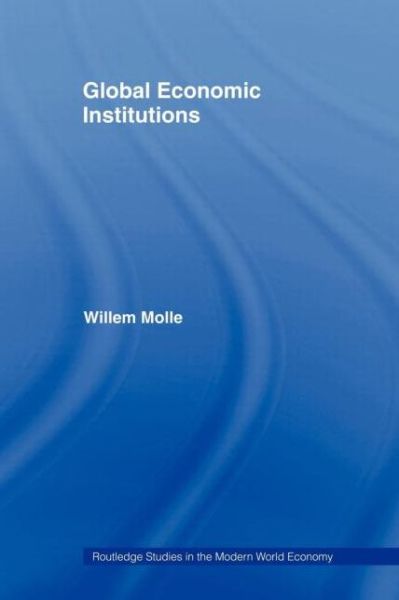 Cover for Molle, Willem (Erasmus University, the Netherlands) · Global Economic Institutions - Routledge Studies in the Modern World Economy (Paperback Book) [New edition] (2006)