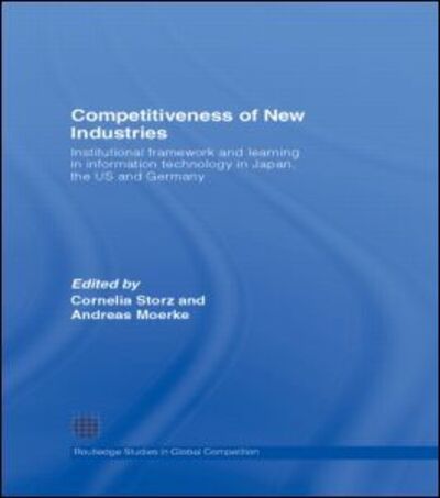 Cover for Storz Cornelia · Competitiveness of New Industries: Institutional Framework and Learning in Information Technology in Japan, the U.S and Germany - Routledge Studies in Global Competition (Taschenbuch) (2009)