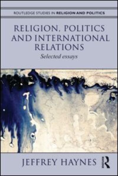 Cover for Haynes, Jeff (London Metropolitan University, UK) · Religion, Politics and International Relations: Selected Essays - Routledge Studies in Religion and Politics (Paperback Book) (2011)