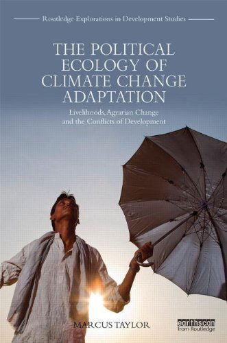 Cover for Marcus Taylor · The Political Ecology of Climate Change Adaptation: Livelihoods, agrarian change and the conflicts of development - Routledge Explorations in Development Studies (Hardcover Book) (2014)