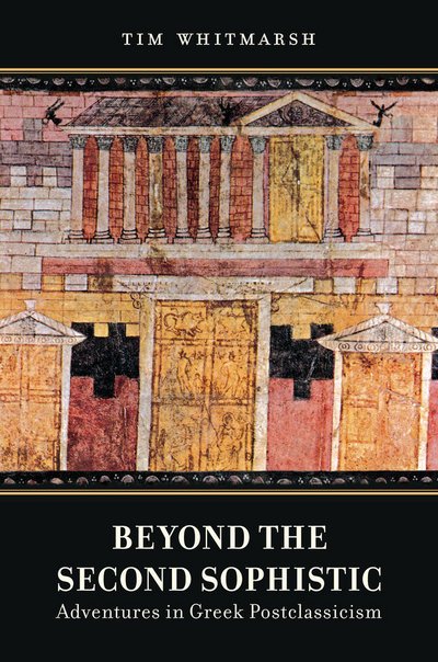 Cover for Tim Whitmarsh · Beyond the Second Sophistic: Adventures in Greek Postclassicism (Hardcover Book) (2013)