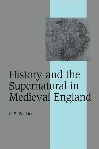 Cover for Watkins, C. S. (University of Cambridge) · History and the Supernatural in Medieval England - Cambridge Studies in Medieval Life and Thought: Fourth Series (Paperback Bog) (2010)