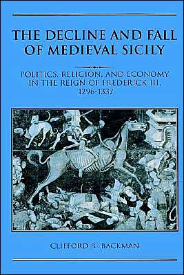 Cover for Backman, Clifford R. (Boston University) · The Decline and Fall of Medieval Sicily: Politics, Religion, and Economy in the Reign of Frederick III, 1296–1337 (Paperback Book) (2002)