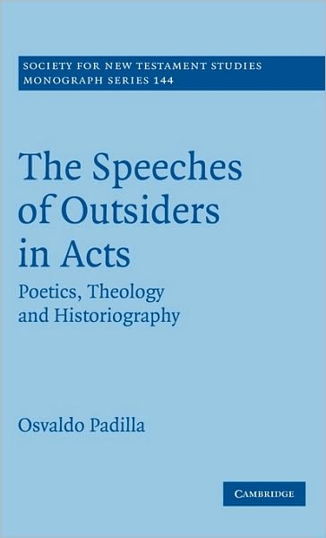 Cover for Padilla, Osvaldo (Samford University, Alabama) · The Speeches of Outsiders in Acts: Poetics, Theology and Historiography - Society for New Testament Studies Monograph Series (Inbunden Bok) (2008)