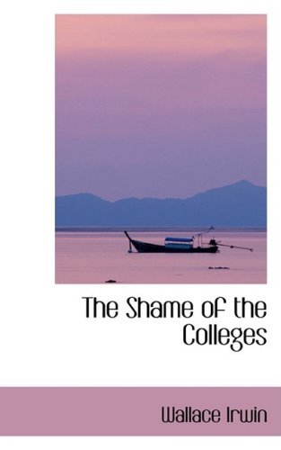 The Shame of the Colleges - Wallace Irwin - Boeken - BiblioLife - 9780559254819 - 15 oktober 2008