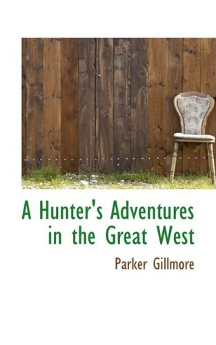 Cover for Parker Gillmore · A Hunter's Adventures in the Great West (Hardcover Book) (2008)
