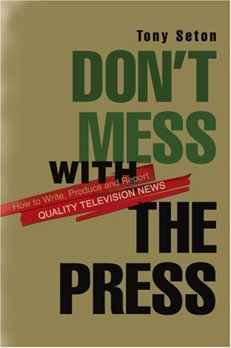 Cover for Tony Seton · Don't Mess with the Press: How to Write, Produce and Report Quality Television News (Paperback Book) (2003)