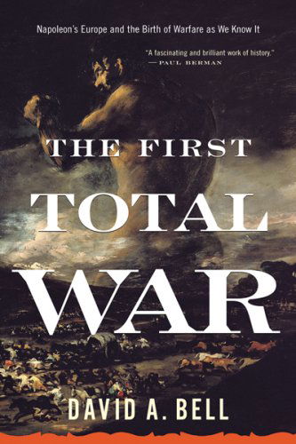 Cover for David A. Bell · The First Total War: Napoleon's Europe and the Birth of Warfare As We Know It (Paperback Book) [Reprint edition] (2008)