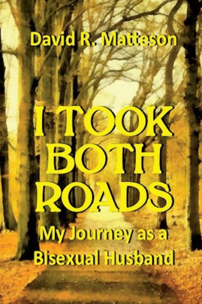 I Took Both Roads : My Journey as a Bisexual Husband - David R. Matteson - Books - New Atlantian Library, The - 9780692591819 - December 16, 2015