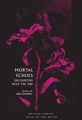 Cover for Buzwell, Greg (Ed) · Mortal Echoes: Encounters with the End - Tales of the Weird (Paperback Book) (2018)