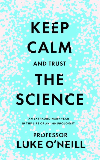 Cover for Luke O'Neill · Keep Calm and Trust the Science: An Extraordinary Year in the Life of an Immunologist (Hardcover Book) (2021)