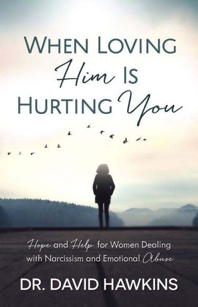 Cover for David Hawkins · When Loving Him Is Hurting You : Hope and Help for Women Dealing With Narcissism and Emotional Abuse (Pocketbok) (2017)