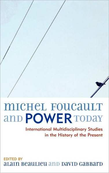 Michel Foucault and Power Today: International Multidisciplinary Studies in the History of the Present - Alain Beaulieu - Books - Bloomsbury Publishing Plc - 9780739111819 - December 22, 2005
