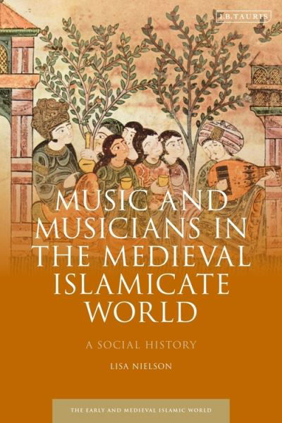 Cover for Nielson, Lisa (Case Western Reserve University, Cleveland, USA) · Music and Musicians in the Medieval Islamicate World: A Social History - Early and Medieval Islamic World (Paperback Book) (2022)