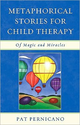 Cover for Pernicano, Patricia, licensed clinical psychologist; author of Metaphorical Stories for Child Th · Metaphorical Stories for Child Therapy: Of Magic and Miracles (Hardcover Book) (2010)