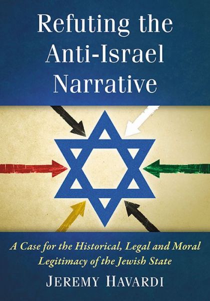 Cover for Jeremy Havardi · Refuting the Anti-Israel Narrative: A Case for the Historical, Legal and Moral Legitimacy of the Jewish State (Paperback Book) (2016)