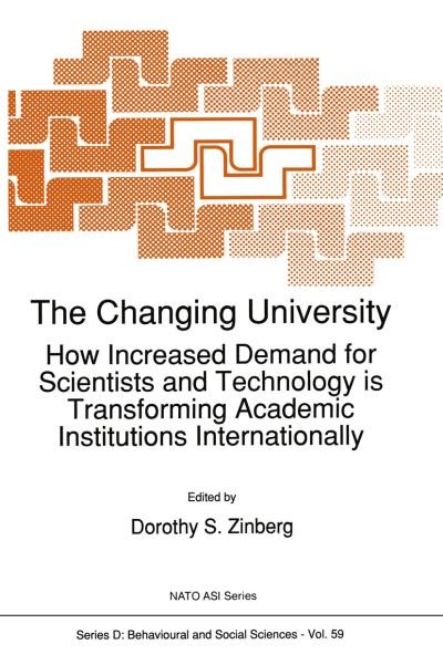 D. Zinberg · The Changing University: How Increased Demand for Scientists and Technology is Transforming Academic Institutions Internationally - Nato Science Series D: (Hardcover bog) [1991 edition] (1991)
