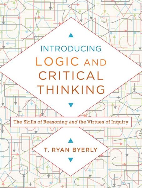 Cover for T. Ryan Byerly · Introducing Logic and Critical Thinking – The Skills of Reasoning and the Virtues of Inquiry (Paperback Book) (2017)