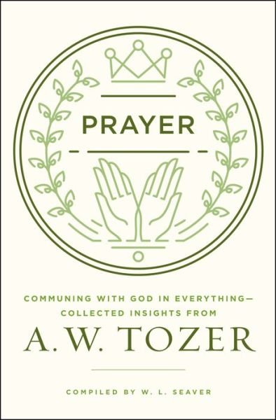 Cover for A. W. Tozer · Prayer Communing with God in Everything--Collected Insights from A. W. Tozer (Paperback Book) (2016)