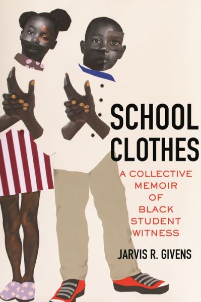 Cover for Jarvis R. Givens · School Clothes: A Collective Memoir of Black Student Witness (Hardcover Book) (2023)