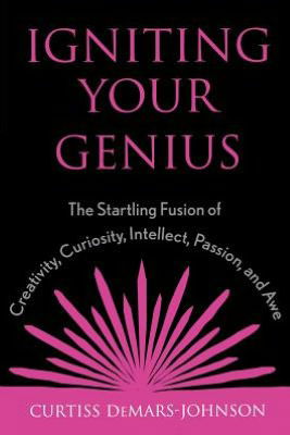 Cover for Curtiss DeMars-Johnson · Igniting Your Genius: The Startling Fusion of Creativity, Curiosity, Intellect, Passion, and Awe (Paperback Book) (2002)