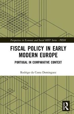 Cover for Da Costa Dominguez, Rodrigo (University of Minho, Portugal) · Fiscal Policy in Early Modern Europe: Portugal in Comparative Context - Perspectives in Economic and Social History (Hardcover Book) (2019)