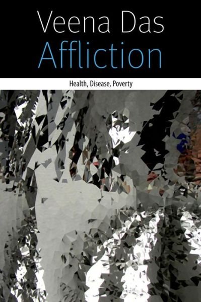 Cover for Veena Das · Affliction: Health, Disease, Poverty - Forms of Living (Paperback Book) (2015)
