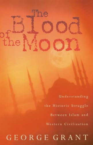 Cover for George Grant · The Blood of the Moon: Understanding the Historic Struggle Between Islam and Western Civilization (Paperback Book) (2008)