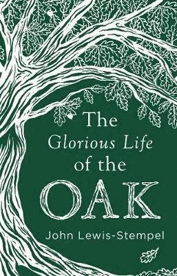 Cover for John Lewis-Stempel · The Glorious Life of the Oak (Hardcover Book) (2018)