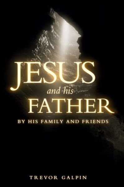 Jesus and His Father by His Family and Friends - Trevor Galpin - Bøger - TLG Mins - 9780957531819 - 31. juli 2014