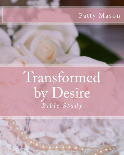 Cover for Patty Mason · Transformed by Desire Bible Study: a Journey of Awakening to Life and Love (Paperback Book) (2010)