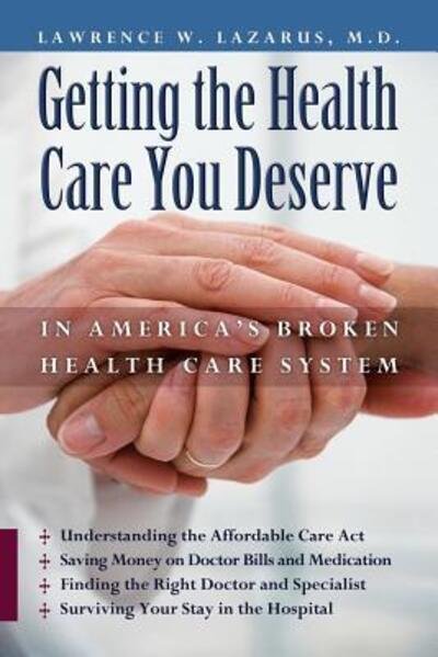 Cover for Lawrence W Lazarus Md · Getting the Health Care You Deserve in America's Broken Health Care System (Paperback Book) (2013)