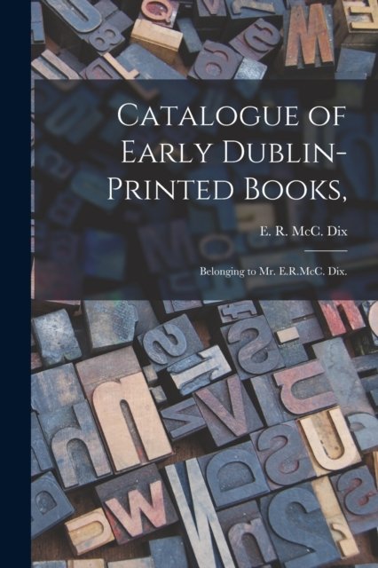Cover for E R MCC (Ernest Reginald MCCL Dix · Catalogue of Early Dublin-printed Books, (Paperback Bog) (2021)