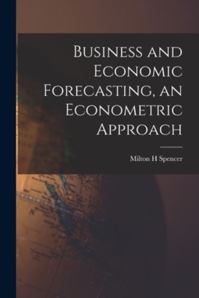 Cover for Milton H Spencer · Business and Economic Forecasting, an Econometric Approach (Paperback Book) (2021)