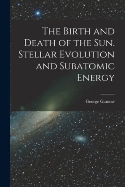 Cover for George Gamow · The Birth and Death of the Sun. Stellar Evolution and Subatomic Energy (Taschenbuch) (2021)