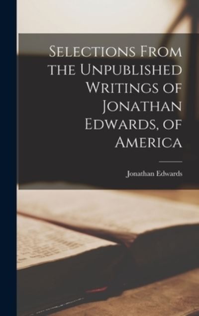 Cover for Jonathan Edwards · Selections from the Unpublished Writings of Jonathan Edwards, of America (Book) (2022)