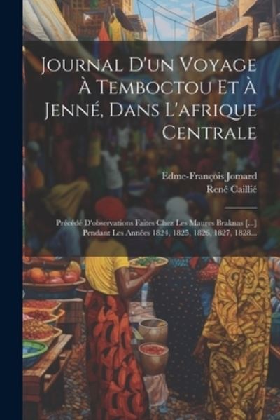 Cover for René Caillié · Journal d'un Voyage À Temboctou et À Jenné, Dans l'afrique Centrale (Book) (2023)