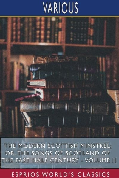 The Modern Scottish Minstrel; or, The Songs of Scotland of the Past Half Century - Volume II (Esprios Classics) (Paperback Book) (2024)