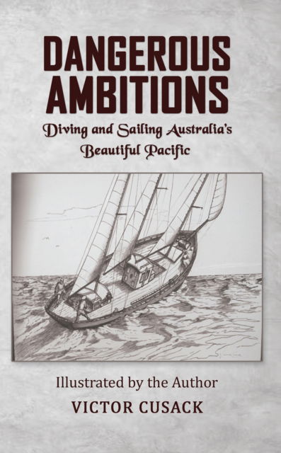 Victor Cusack · Dangerous Ambitions: Diving and Sailing Australia’s Beautiful Pacific (Paperback Book) (2024)