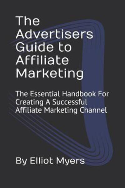 Cover for By Elliot Myers · The Advertisers Guide to Affiliate Marketing (Paperback Book) (2019)