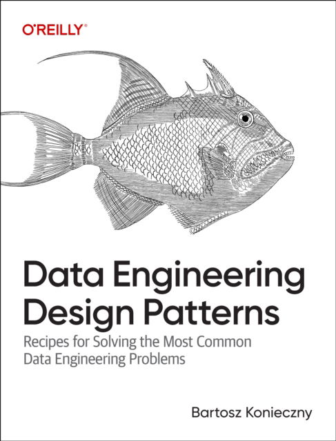 Cover for Bartosz Konieczny · Data Engineering Design Patterns: Recipes for Solving the Most Common Data Engineering Problems (Paperback Book) (2025)