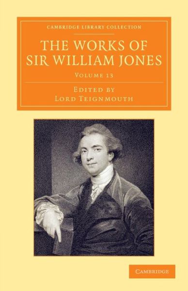 Cover for William Jones · The Works of Sir William Jones: With the Life of the Author by Lord Teignmouth - Cambridge Library Collection - Perspectives from the Royal Asiatic Society (Paperback Book) (2013)