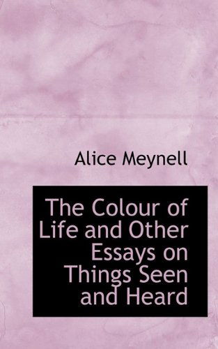 The Colour of Life and Other Essays on Things Seen and Heard - Alice Meynell - Books - BiblioLife - 9781110427819 - June 4, 2009