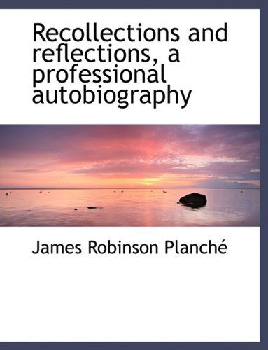 Cover for James Robinson Planché · Recollections and Reflections, a Professional Autobiography (Paperback Book) [Large Type edition] (2009)