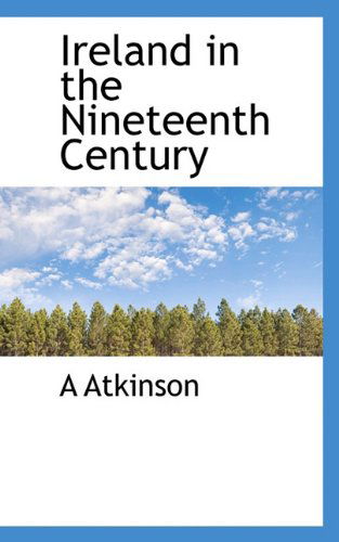 Ireland in the Nineteenth Century - A Atkinson - Książki - BiblioLife - 9781117332819 - 24 listopada 2009