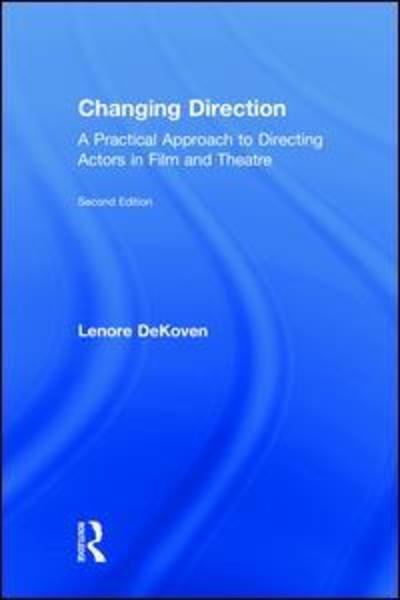 Cover for DeKoven, Lenore (Columbia University, USA) · Changing Direction: A Practical Approach to Directing Actors in Film and Theatre: Foreword by Ang Lee (Gebundenes Buch) (2018)