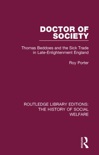 Doctor of Society: Tom Beddoes and the Sick Trade in Late-Enlightenment England - Routledge Library Editions: The History of Social Welfare - Roy Porter - Books - Taylor & Francis Ltd - 9781138698819 - February 27, 2018