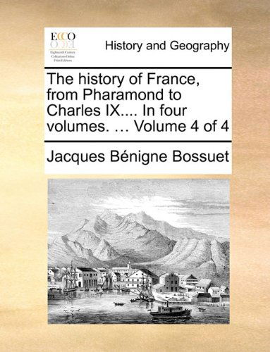 Cover for Jacques Bénigne Bossuet · The History of France, from Pharamond to Charles Ix.... in Four Volumes. ...  Volume 4 of 4 (Paperback Book) (2010)