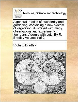 Cover for Richard Bradley · A General Treatise of Husbandry and Gardening; Containing a New System of Vegetation: Illustrated with Many Observations and Experiments. in Four Pa (Taschenbuch) (2010)